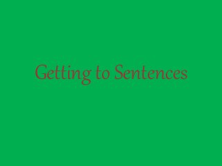 Getting to Sentences
 