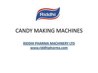 CANDY MAKING MACHINES
RIDDHI PHARMA MACHINERY LTD
www.riddhipharma.com

 