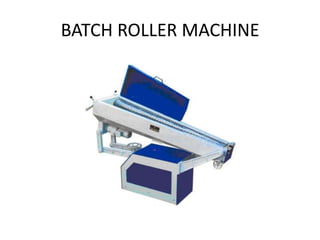 BATCH ROLLER MACHINE