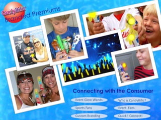 Connecting with the Consumer
Event Glow Wands

Who is CandyRific?

Sports Fans

Event Fans

Custom Branding

Quick! Connect!

 