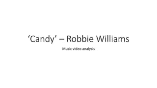 ‘Candy’ – Robbie Williams
Music video analysis
 