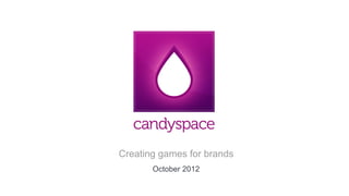 Creating games for brands
       October 2012
 