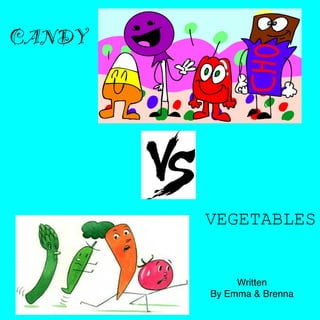 CANDY


VEGETABLES

Written
By Emma & Brenna

 