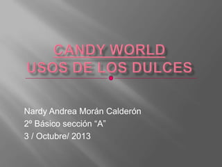 Nardy Andrea Morán Calderón
2º Básico sección “A”
3 / Octubre/ 2013
 