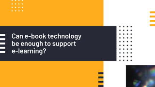 Can e-book technology
be enough to support
e-learning?
 