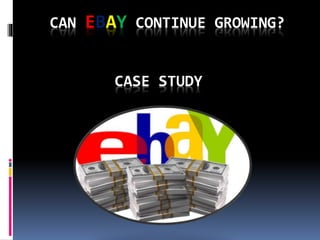CAN EBAY CONTINUE GROWING? 
CASE STUDY 
 