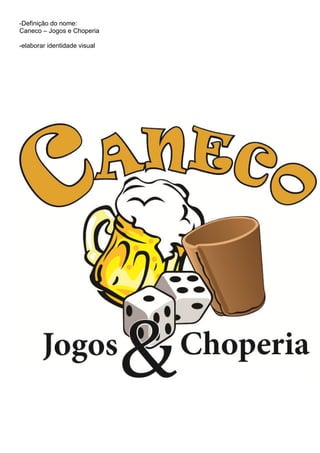 -Definição do nome:
Caneco – Jogos e Choperia

-elaborar identidade visual
 