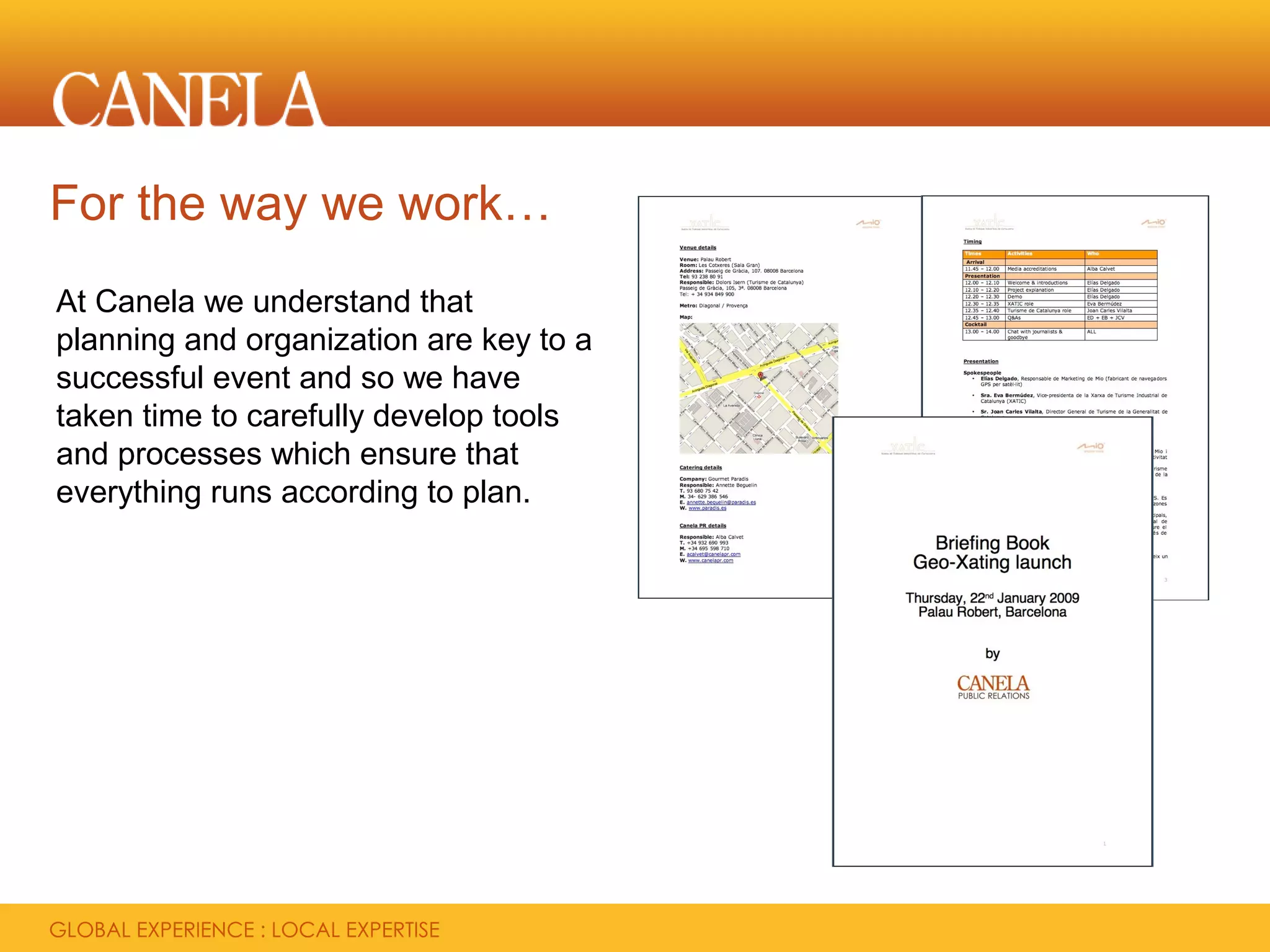 For the way we work…
At Canela we understand that
planning and organization are key to a
successful event and so we have
taken time to carefully develop tools
and processes which ensure that
everything runs according to plan.
 