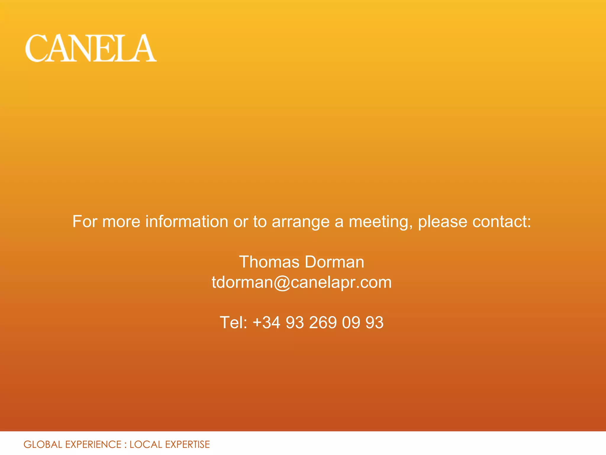 For more information or to arrange a meeting, please contact:

                      Thomas Dorman
                  tdorman@canelapr.com

                   Tel: +34 93 269 09 93
 