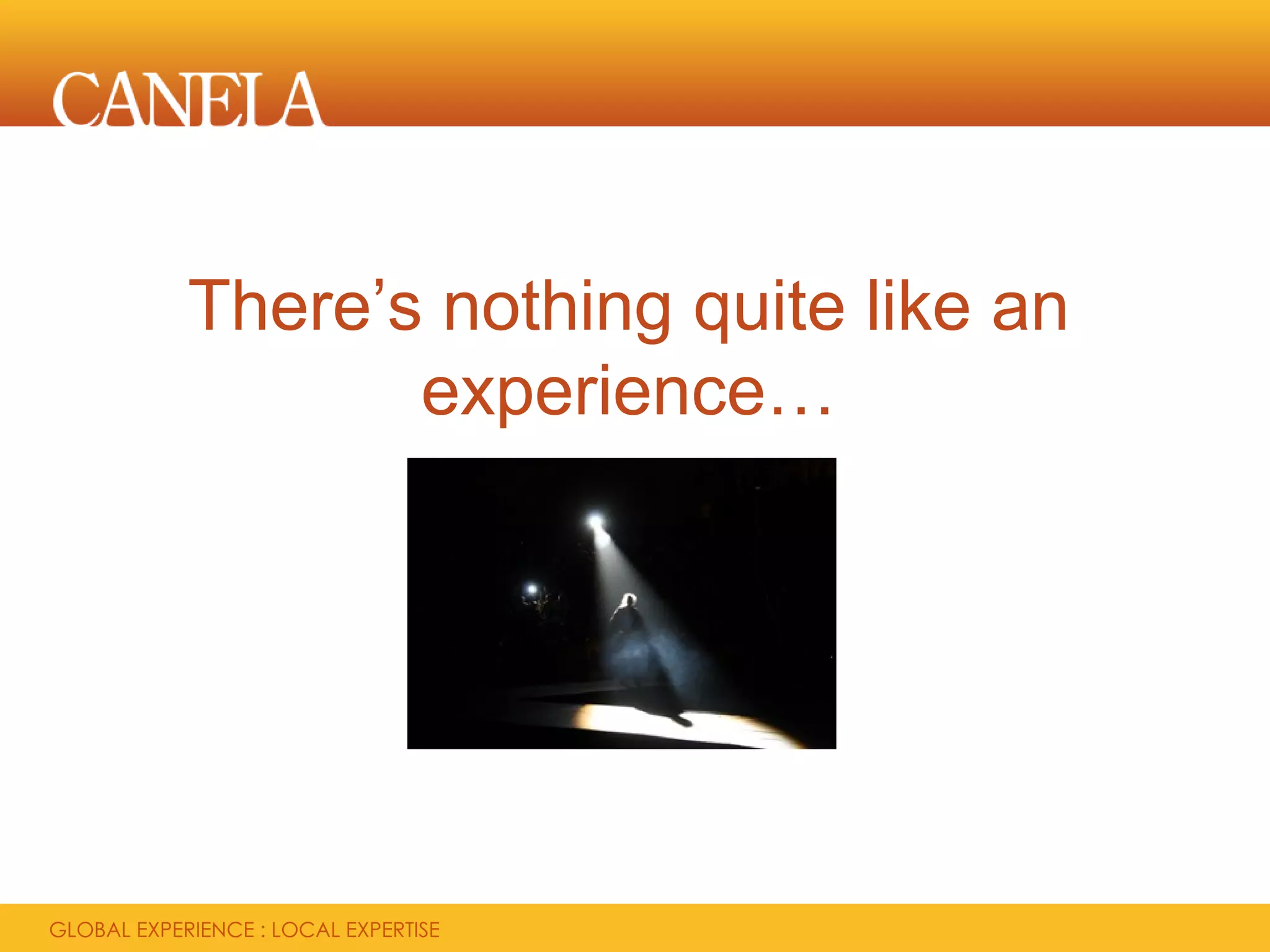 There’s nothing quite like an
       experience…
 