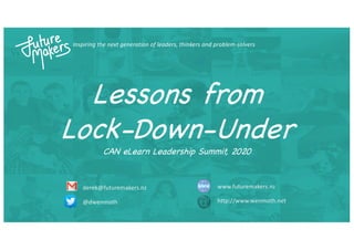 Inspiring the next generation of leaders, thinkers and problem-solvers
derek@futuremakers.nz
@dwenmoth
www.futuremakers.nz
http://www.wenmoth.net
Lessons from
Lock-Down-Under
CAN eLearn Leadership Summit, 2020
 