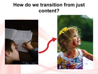 How do we transition from just
content?
 