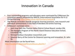 Innovation in Canada
• Four outstanding programs and educators were nominated by CANeLearn for
innovation awards presented...