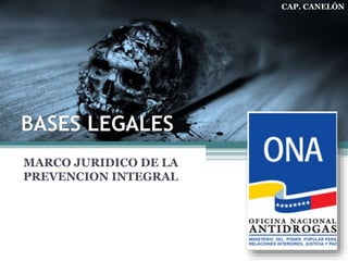 BASES LEGALES
MARCO JURIDICO DE LA
PREVENCION INTEGRAL
CAP. CANELÓN
 