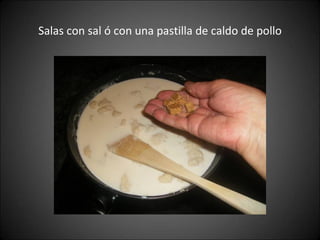 Salas con sal ó con una pastilla de caldo de pollo 