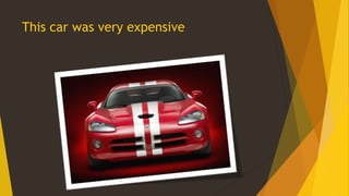 This car was very expensive

 