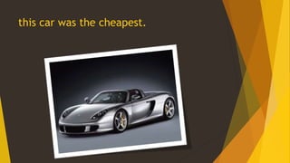 this car was the cheapest.

 