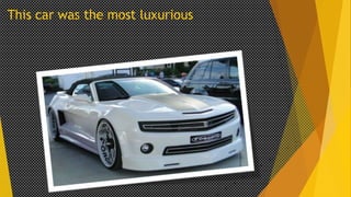 This car was the most luxurious

 