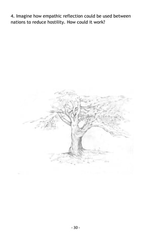 - 30 - 
4. Imagine how empathic reflection could be used between nations to reduce hostility. How could it work? 
 