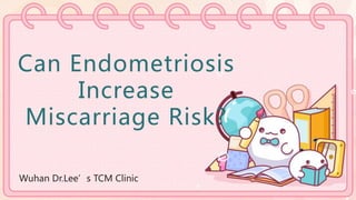 Can Endometriosis
Increase
Miscarriage Risk?
Wuhan Dr.Lee’s TCM Clinic
 