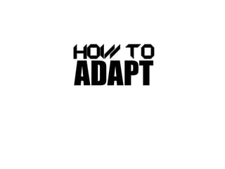 How to
ADAPT
 