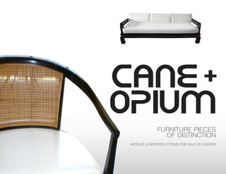 CANE+
OPIUM
FURNITURE PIECES
OF DISTINCTION
ANTIQUE & REPRODUCTIONS FOR SALE BY OWNER
 
