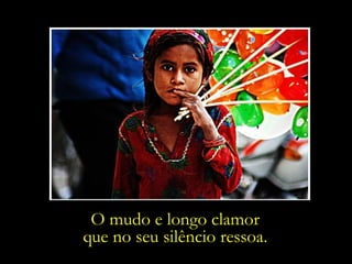 O mudo e longo clamor  que no seu silêncio ressoa.  