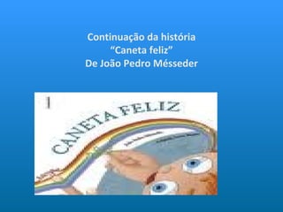 Continuação da história “Caneta feliz” De João Pedro Mésseder 