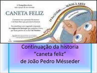 Continuação da historia “caneta feliz” de João Pedro Mésseder 
