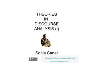 THEORIES
IN
DISCOURSE
ANALYSIS (I)
Sonia Canet
Licencia Creative Commons Atribución-NoComercial
CompartirIgual 4.0 Internacional.
 