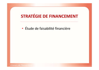 STRATÉGIE DE FINANCEMENT
• Étude de faisabilité financière
 