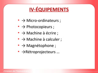 Gestion de projet de solidarité
internationale et développement durable
IV-ÉQUIPEMENTS
• → Micro-ordinateurs ;
• → Photocopieurs ;
• → Machine à écrire ;
• → Machine à calculer ;
• → Magnétophone ;
• →Rétroprojecteurs …
 