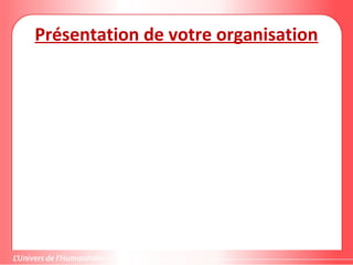 Présentation de votre organisation
 