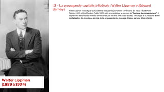 I.3 – La propagande capitaliste libérale : Walter Lippman et Edward
Barneys Walter Lippman est la figue la plus célèbre de...