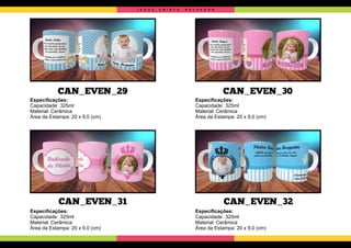 J E S U S C R I S T O S A L V A D O R
CAN_EVEN_29
CAN_EVEN_31
CAN_EVEN_30
CAN_EVEN_32
Especiﬁcações:
Capacidade: 325ml
Material: Cerâmica
Área da Estampa: 20 x 9,0 (cm)
Especiﬁcações:
Capacidade: 325ml
Material: Cerâmica
Área da Estampa: 20 x 9,0 (cm)
Especiﬁcações:
Capacidade: 325ml
Material: Cerâmica
Área da Estampa: 20 x 9,0 (cm)
Especiﬁcações:
Capacidade: 325ml
Material: Cerâmica
Área da Estampa: 20 x 9,0 (cm)
 