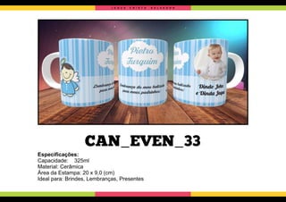 J E S U S C R I S T O S A L V A D O R
CAN_EVEN_33
Especiﬁcações:
Capacidade: 325ml
Material: Cerâmica
Área da Estampa: 20 x 9,0 (cm)
Ideal para: Brindes, Lembranças, Presentes
 