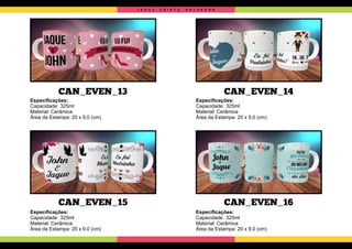 CAN_EVEN_13
CAN_EVEN_15
CAN_EVEN_14
CAN_EVEN_16
Especiﬁcações:
Capacidade: 325ml
Material: Cerâmica
Área da Estampa: 20 x 9,0 (cm)
Especiﬁcações:
Capacidade: 325ml
Material: Cerâmica
Área da Estampa: 20 x 9,0 (cm)
Especiﬁcações:
Capacidade: 325ml
Material: Cerâmica
Área da Estampa: 20 x 9,0 (cm)
Especiﬁcações:
Capacidade: 325ml
Material: Cerâmica
Área da Estampa: 20 x 9,0 (cm)
J E S U S C R I S T O S A L V A D O R
 