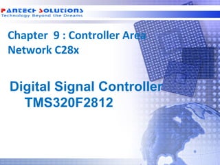 Chapter 9 : Controller Area
 Network C28x


  Digital Signal Controller
    TMS320F2812



Technology beyond the Dreams™   Copyright © 2006 Pantech Solutions Pvt
 