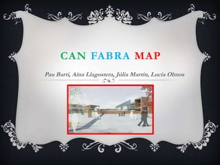 CAN FABRA MAP
Pau Barti, Aina Llagostera, Júlia Martín, Lucía Olmos
 