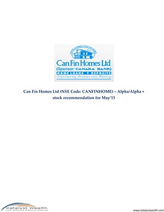 Can Fin Homes Ltd (NSE Code: CANFINHOME) – Alpha/Alpha + 
www.katalystwealth.com 
stock recommendation for May’13 
 