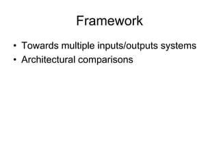 Framework
• Towards multiple inputs/outputs systems
• Architectural comparisons