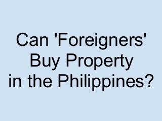 Can 'Foreigners'
Buy Property
in the Philippines?
 