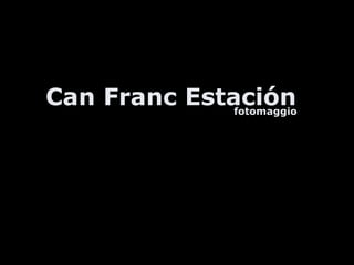 Can Franc Estaciónfotomaggio
 