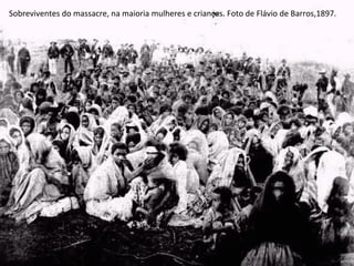 Sobreviventes do massacre, na maioria mulheres e crianças. Foto de Flávio de Barros,1897.
 