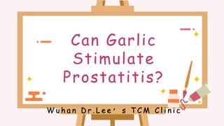 Can Garlic
Stimulate
Prostatitis?
W u h a n D r . L e e ’ s T C M C l i n i c
 