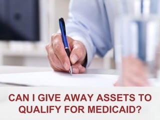 ANNAPOLIS • MILLERSVILLE • BOWIE • WALDORF
CAN I GIVE AWAY ASSETS TO
QUALIFY FOR MEDICAID?
 