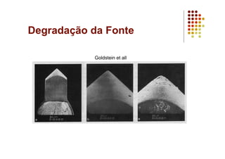 Degradação da Fonte
Goldstein et all
 