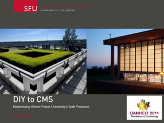 DIY to CMS
Modernizing Simon Fraser University’s Web Presence

June 2011
 
