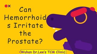 Can
Hemorrhoid
s Irritate
the
Prostate?
 