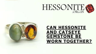 CAN HESSONITE
AND CATSEYE
GEMSTONE BE
WORN TOGETHER?
 